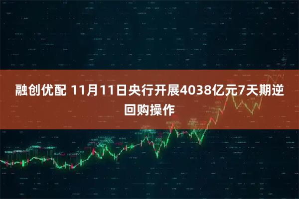 融创优配 11月11日央行开展4038亿元7天期逆回购操作